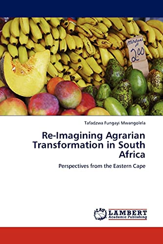 Re-Imagining Agrarian Transformation in South Africa: Perspectives from the Eastern Cape