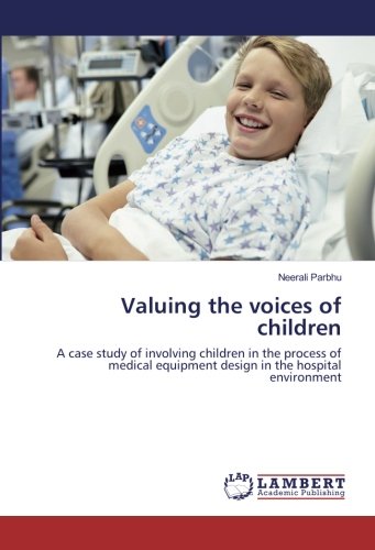 Valuing the voices of children: A case study of involving children in the process of medical equipment design in the hospital environment