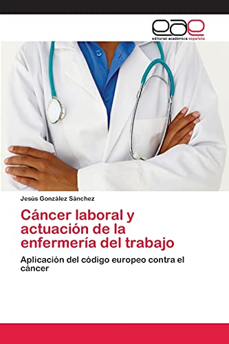 Cáncer laboral y actuación de la enfermería del trabajo: Aplicación del código europeo contra el cáncer