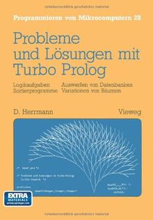 Probleme und Lösungen mit Turbo-Prolog: Logikaufgaben Sortierprogramme Auswerfen von Datenbanken Variationen von Bäumen (Programmieren von Mikrocomputern)