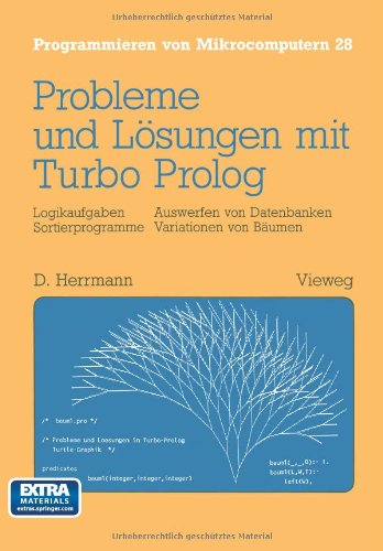 Probleme und Lösungen mit Turbo-Prolog: Logikaufgaben Sortierprogramme Auswerfen von Datenbanken Variationen von Bäumen (Programmieren von Mikrocomputern)