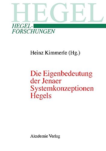 Die Eigenbedeutung der Jenaer Systemkonzeptionen Hegels: Gemeinsame Tagung der Internationalen Hegel-Gesellschaft und der Internationalen ... Universität Rotterdam (Hegel-Forschungen)