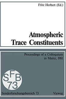Atmospheric Trace Constituents: Proceedings of the 5th Two-Annual Colloquium of the Sonderforschungsbereich 73 of the Universities Frankfurt and Mainz ... Mainz, Held in Mainz, Germany, on 1 July 1981