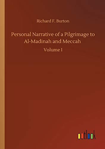 Personal Narrative of a Pilgrimage to Al-Madinah and Meccah: Volume I