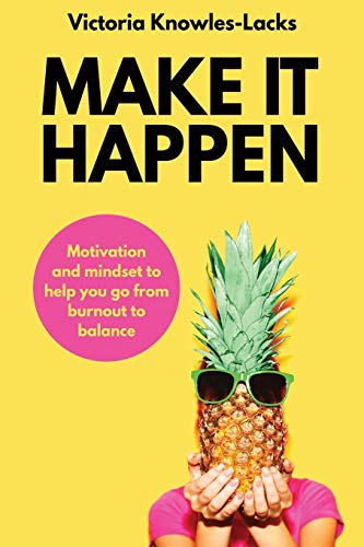 MAKE IT HAPPEN: Motivation and Mindset to help you go from Burnout to Balance (1)