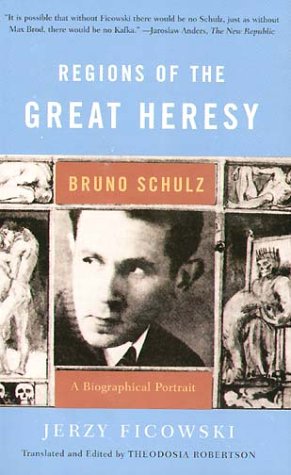 Regions of the Great Heresy: Bruno Schulz, A Biographical Portrait