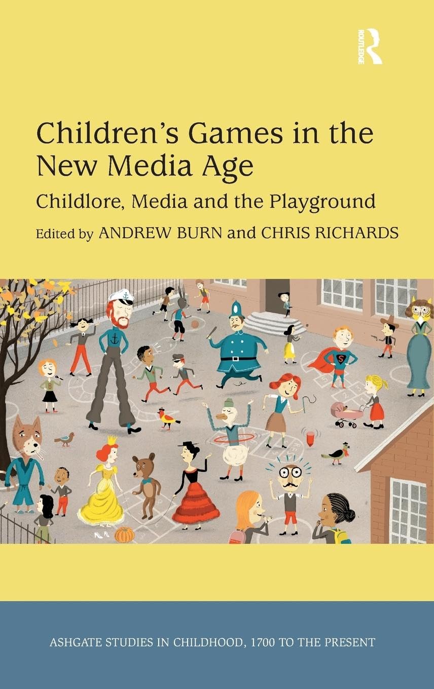 Children's Games in the New Media Age: Childlore, Media and the Playground (Ashgate Studies in Childhood, 1700 to the Present)
