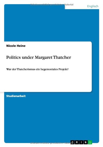 Politics under Margaret Thatcher: War der Thatcherismus ein hegemoniales Projekt?