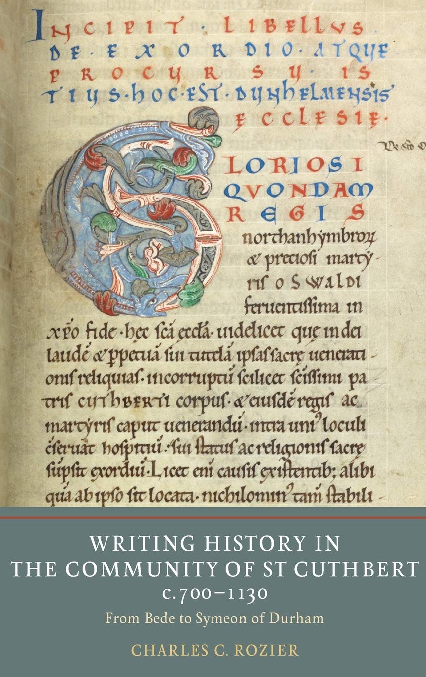Writing History in the Community of St Cuthbert, C.700-1130: From Bede to Symeon of Durham (Writing History in the Middle Ages, 7, Band 7)