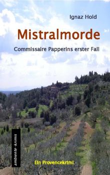 Mistralmorde: Commissaire Papperins erster Fall - ein Provencekrimi