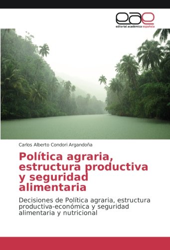 Política agraria, estructura productiva y seguridad alimentaria: Decisiones de Política agraria, estructura productiva-económica y seguridad alimentaria y nutricional