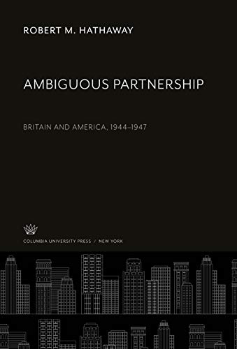 Ambiguous Partnership: Britain and America, 1944-1947