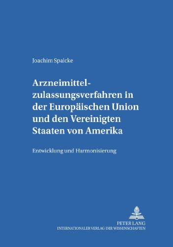 Arzneimittelzulassungsverfahren in der Europäischen Union und den Vereinigten Staaten von Amerika: Entwicklung und Harmonisierung (Studien zum Internationalen, Europäischen und Öffentlichen Recht)