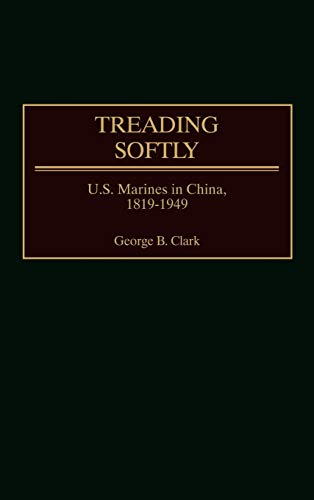 Treading Softly: U.S. Marines in China, 1819-1949