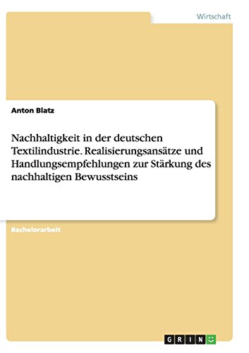 Nachhaltigkeit in der deutschen Textilindustrie. Realisierungsansätze und Handlungsempfehlungen zur Stärkung des nachhaltigen Bewusstseins