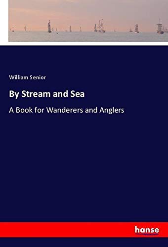 By Stream and Sea: A Book for Wanderers and Anglers