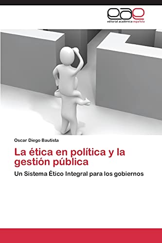 La ética en la política y la gestión pública: Un Sistema Ético Integral para los gobiernos