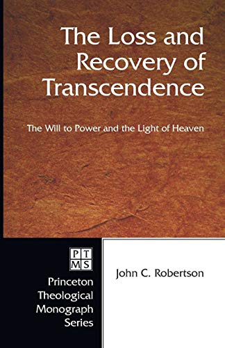 The Loss and Recovery of Transcendence: The Will to Power and the Light of Heaven (Princeton Theological Monograph Series)