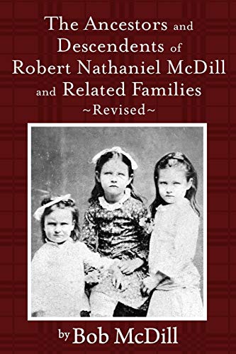 The Ancestors and Descendents of Robert Nathaniel MCDILL and Related Families: Revised