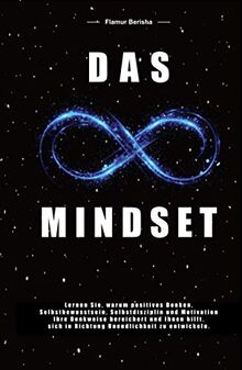 Das unendliche Mindset: Lernen Sie warum, positives Denken, Selbstbewusstsein, Selbstdisziplin und Motivation, Ihre Denkweise bereichert und Ihnen hilft sich in richtung Unendlichkeit zu entwickeln.