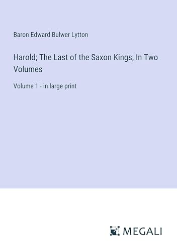 Harold; The Last of the Saxon Kings, In Two Volumes: Volume 1 - in large print