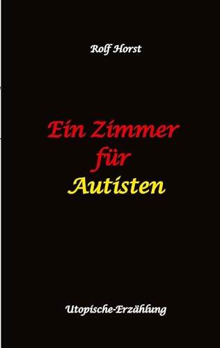 Ein Zimmer für Autisten - hochfunktionaler Autismus, Asperger-Syndrom, Missbrauch, Postwachstum, Permakultur, Sucht, Psychotherapie, Mobbing, Utopie, Krankenhaus, autistengerechtes Krankenzimmer: DE
