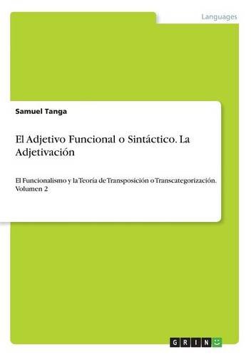 El Adjetivo Funcional o Sintáctico. La Adjetivación: El Funcionalismo y la Teoría de Transposición o Transcategorización. Volumen 2