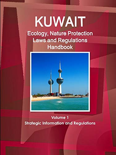Kuwait Ecology, Nature Protection Laws and Regulations Handbook Volume 1 Strategic Information and Regulations (World Law Business Library)
