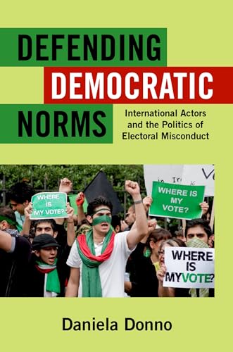 Defending Democratic Norms: International Actors And The Politics Of Electoral Misconduct