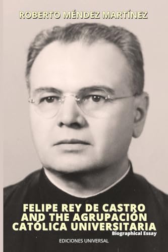 FELIPE REY DE CASTRO AND THE AGRUPACIÓN CATÓLICA UNIVERSITARIA. Biographical Essay