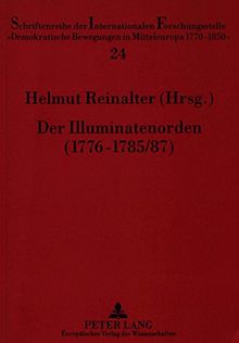 Der Illuminatenorden (1776-1785/87). Ein politischer Geheimbund der Aufklärungszeit (Internationale Forschungsstelle Demokratische Bewegungen in ... Bewegungen in Mitteleuropa 1770 - 1850)