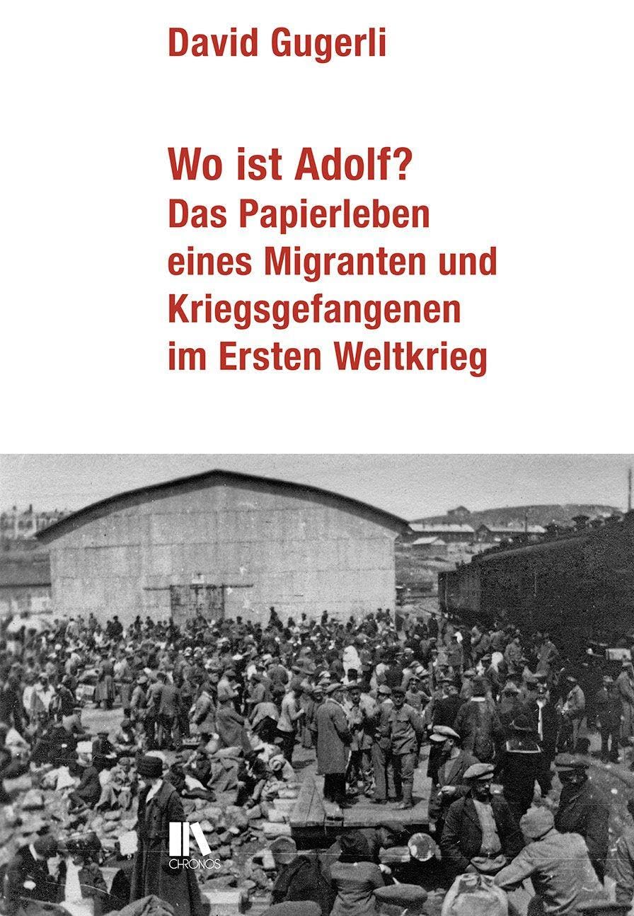 Wo ist Adolf?: Das Papierleben eines Migranten und Kriegsgefangenen im Ersten Weltkrieg