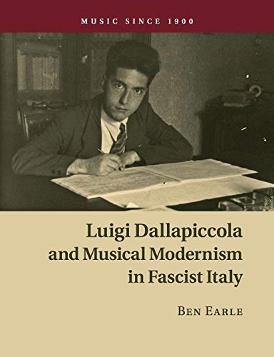 Luigi Dallapiccola and Musical Modernism in Fascist Italy (Music since 1900)