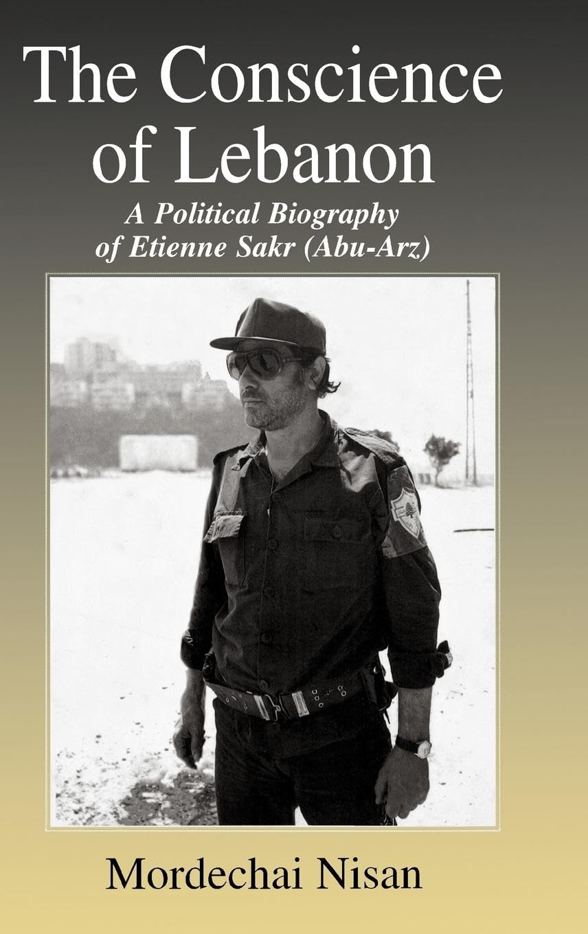 The Conscience of Lebanon: A Political Biography of Etienne Sakr (Abu-Arz) (Cass Series--israeli History, Politics, and Society)