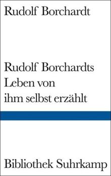 Rudolf Borchardts Leben von ihm selbst erzählt (Bibliothek Suhrkamp)