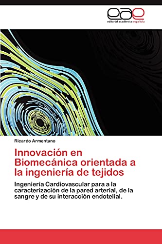Innovación en Biomecánica orientada a la ingeniería de tejidos: Ingeniería Cardiovascular para a la caracterización de la pared arterial, de la sangre y de su interacción endotelial.