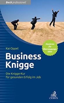 Die Knigge-Kur: Selbstbestimmter statt Businessmarionette: So befreien Sie sich von unsinnigen Benimmregeln und falschen Karrierehelfern