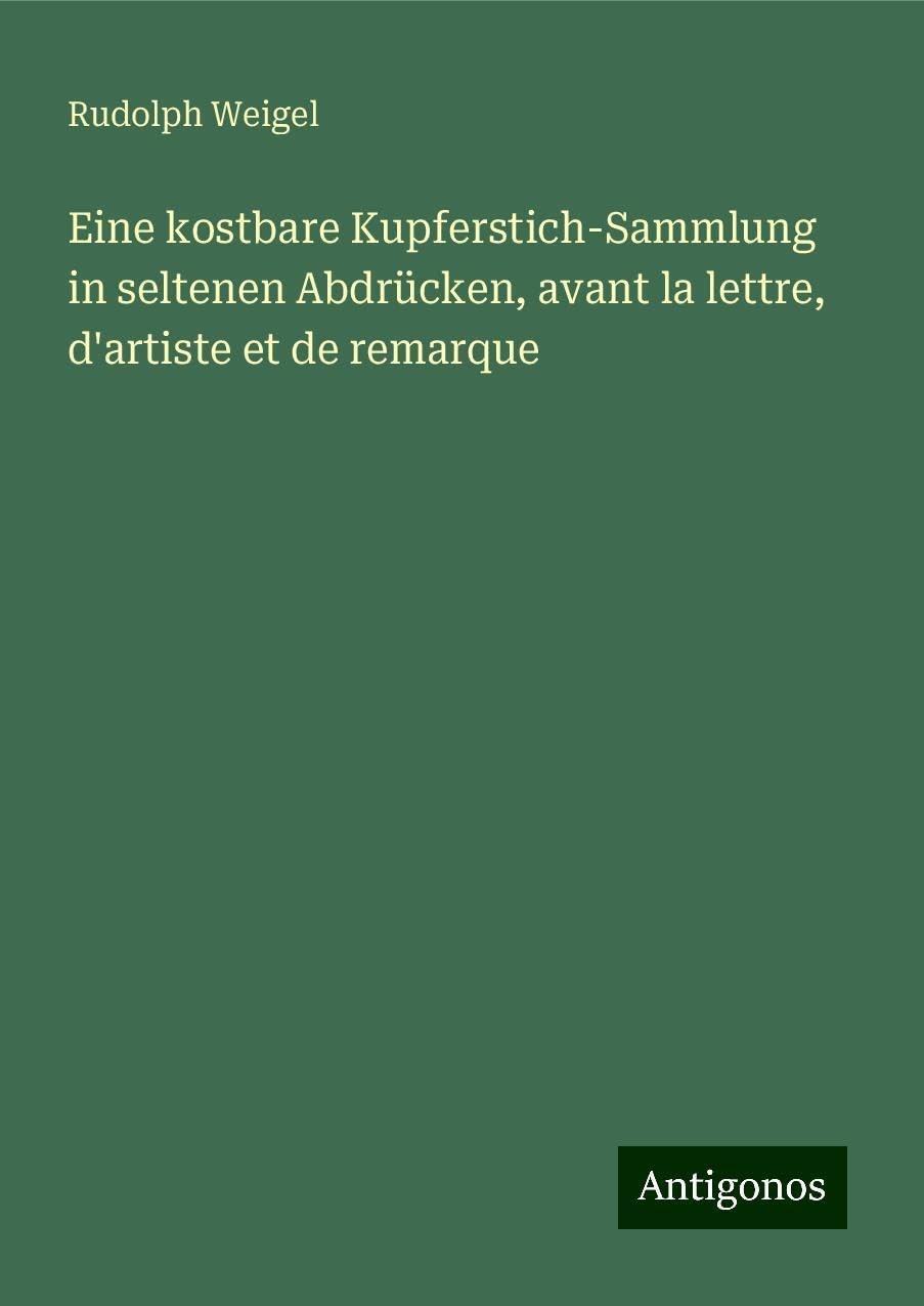Eine kostbare Kupferstich-Sammlung in seltenen Abdrücken, avant la lettre, d'artiste et de remarque