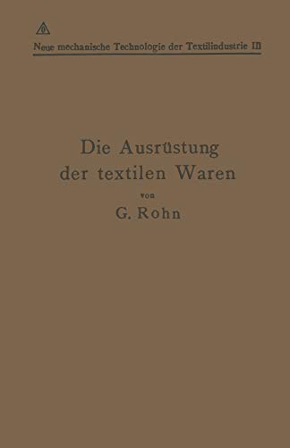 Die Ausrüstung der textilen Waren: Mit einem Anhange Die Filz- und Watten-Herstellung (German Edition)