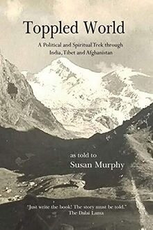 Toppled World: A Political and Spiritual Trek through India, Tibet and Afghanistan