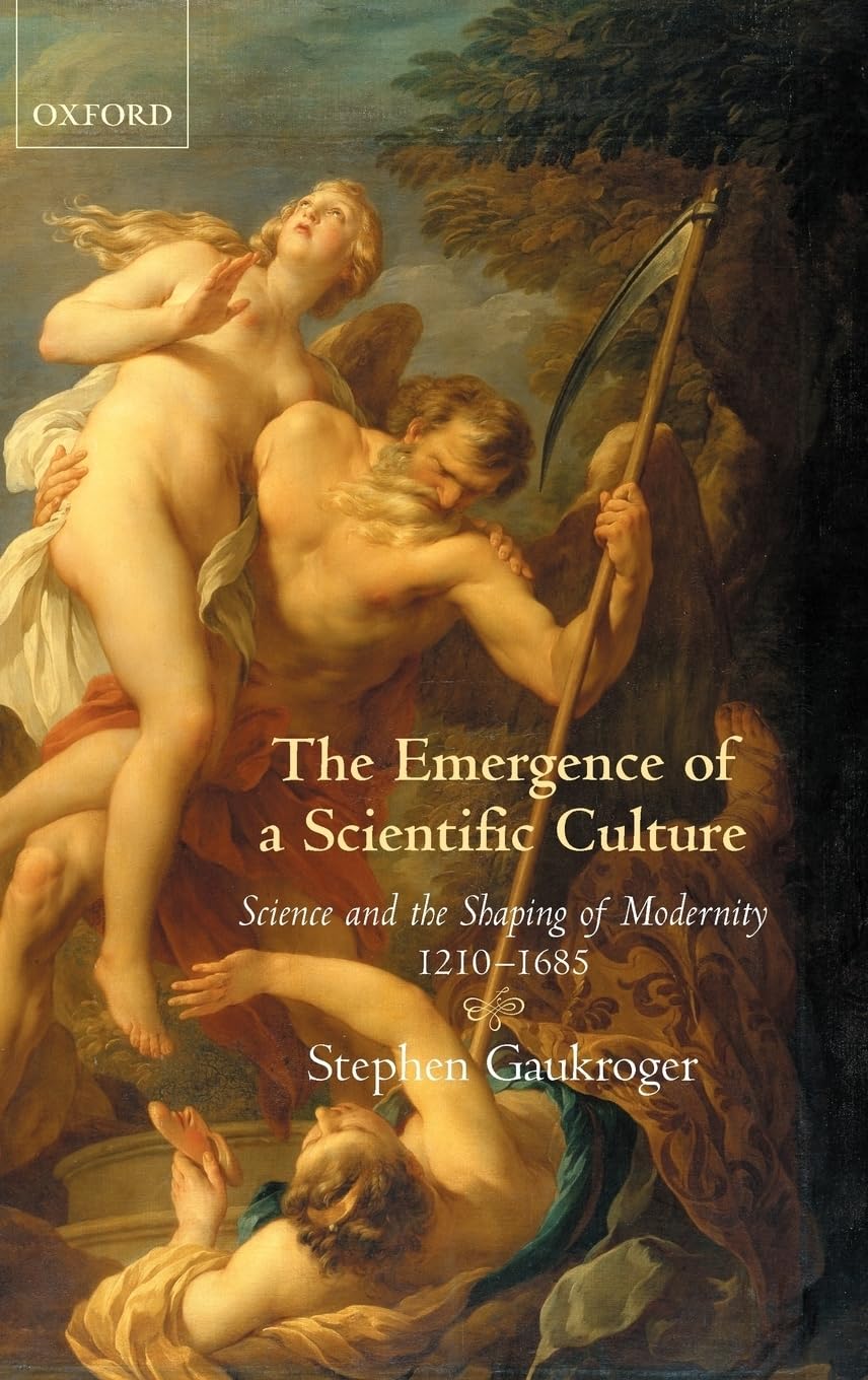 The Emergence of a Scientific Culture: Science and the Shaping of Modernity 1210-1685