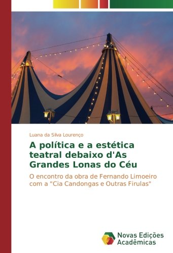 A política e a estética teatral debaixo d'As Grandes Lonas do Céu: O encontro da obra de Fernando Limoeiro com a Cia Candongas e Outras Firulas