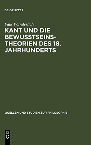 Kant und die Bewußtseinstheorien des 18. Jahrhunderts (Quellen und Studien zur Philosophie, Band 64)