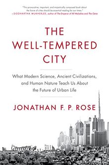 The Well-Tempered City: What Modern Science, Ancient Civilizations, and Human Nature Teach Us About the Future of Urban Life