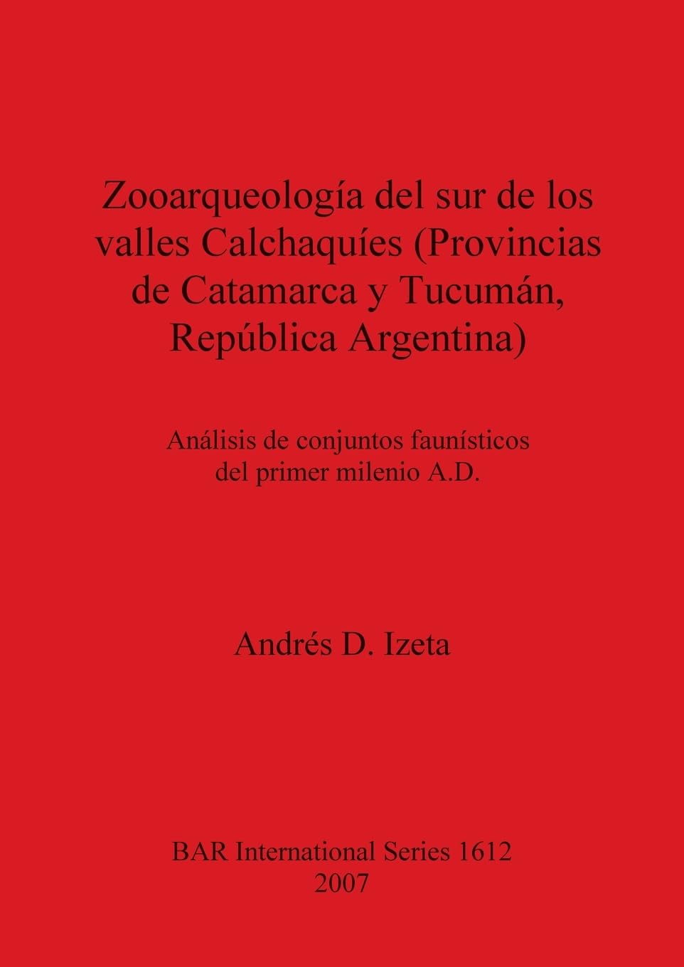 Zooarqueología del sur de los valles Calchaquíes (Provincias de Catamarca y Tucumán, República Argentina): Análisis de conjuntos faunísticos del ... Reports British Series, Band 1612)