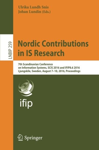 Nordic Contributions in IS Research: 7th Scandinavian Conference on Information Systems, SCIS 2016 and IFIP8.6 2016, Ljungskile, Sweden, August 7-10, ... Notes in Business Information Processing)