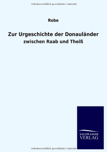 Zur Urgeschichte der Donauländer: zwischen Raab und Theiß