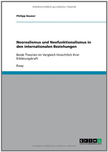 Neorealismus und Neofunktionalismus in den internationalen Beziehungen: Beide Theorien im Vergleich hinsichtlich ihrer Erklärungskraft