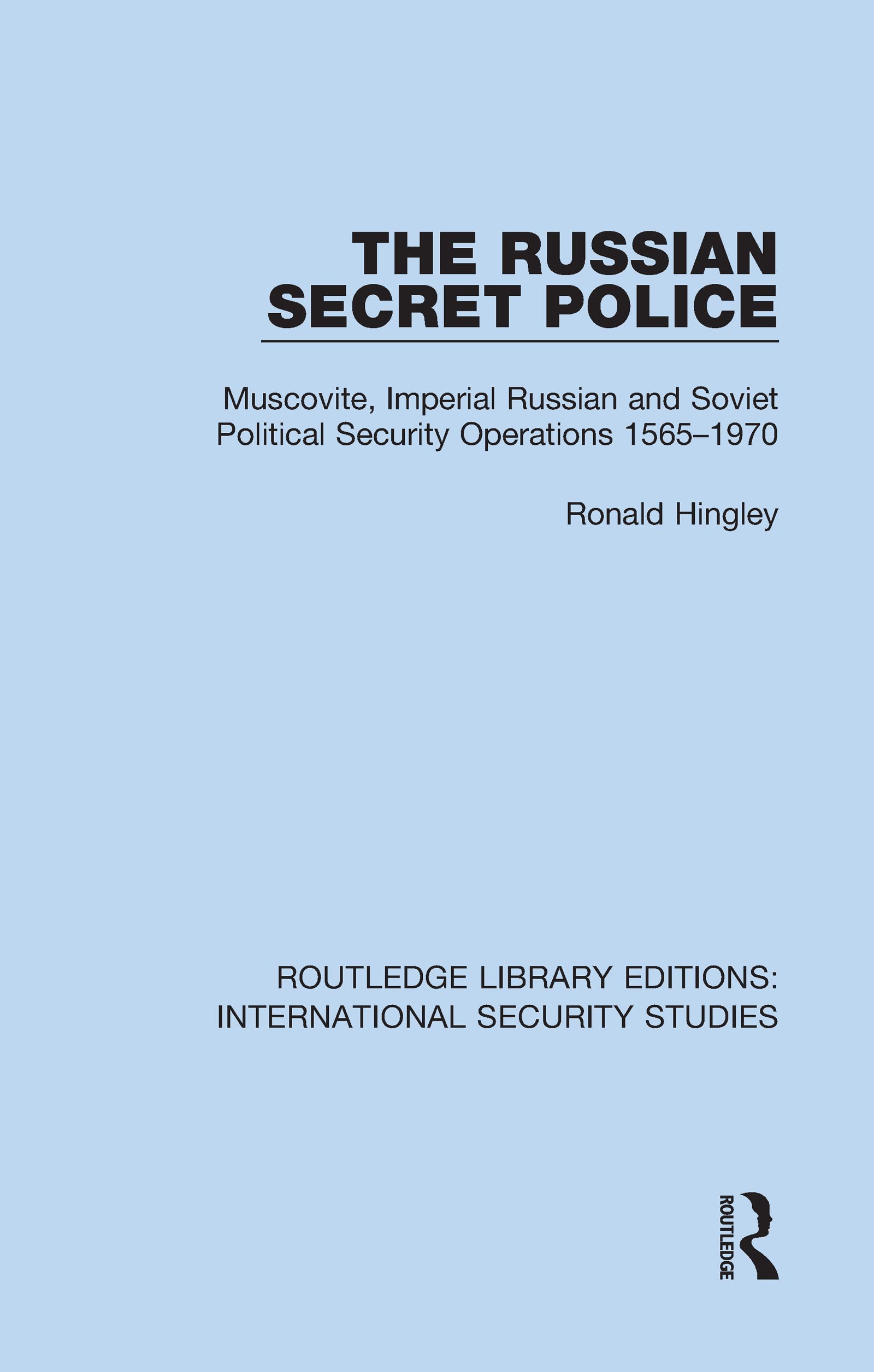 The Russian Secret Police: Muscovite, Imperial Russian and Soviet Political Security Operations 1565-1970 (Routledge Library Editions: International Security Studies, 18, Band 18)