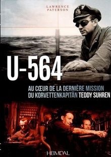 U-564 : au coeur de la dernière mission du Korvettenkäpitan Teddy Suhren